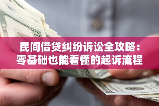 济南民间借贷纠纷诉讼全攻略:零基础也能看懂的起诉流程与证据整理指南 济南民间借贷纠纷诉讼全攻略:零基础也能看懂的起诉流程与证据整理指南