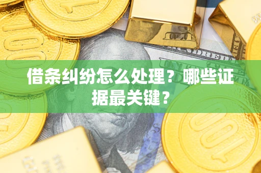济南借条纠纷怎么处理？哪些证据最关键？