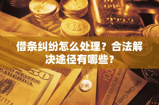 济南借条纠纷怎么处理？合法解决途径有哪些？