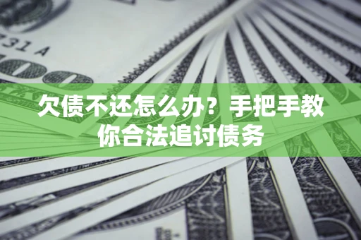 济南欠债不还怎么办？手把手教你合法追讨债务