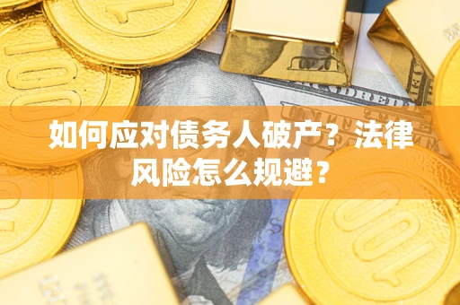 济南如何应对债务人破产？法律风险怎么规避？