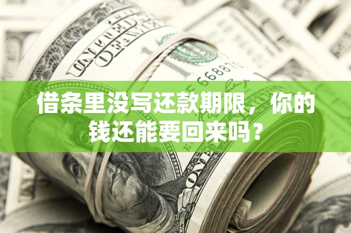 济南借条里没写还款期限，你的钱还能要回来吗？