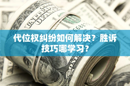 济南代位权纠纷如何解决？胜诉技巧哪学习？