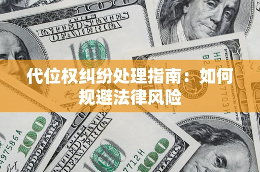 济南代位权纠纷处理指南:如何规避法律风险 济南代位权纠纷处理指南:如何规避法律风险