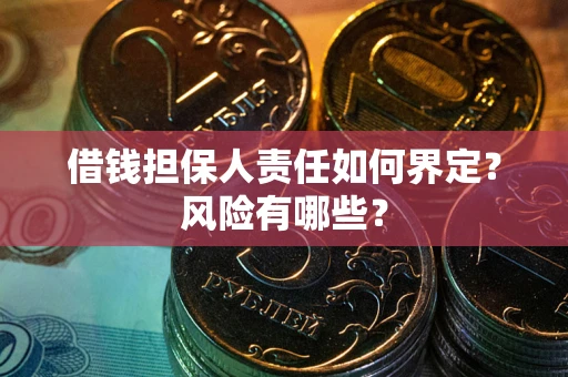 济南借钱担保人责任如何界定?风险有哪些? 济南借钱担保人责任如何界定?风险有哪些?