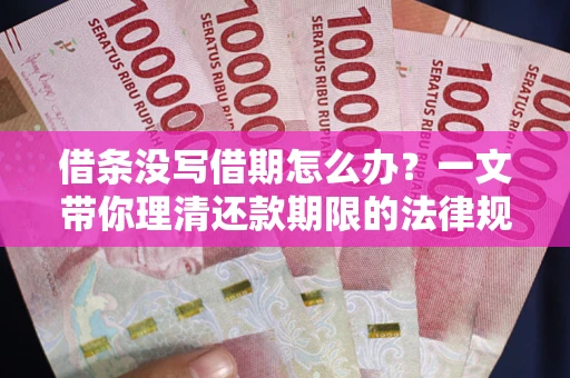 济南借条没写借期怎么办？一文带你理清还款期限的法律规则