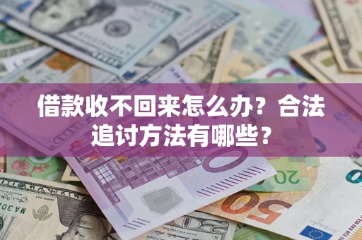 济南借款收不回来怎么办？合法追讨方法有哪些？