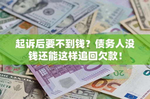 济南起诉后要不到钱？债务人没钱还能这样追回欠款！