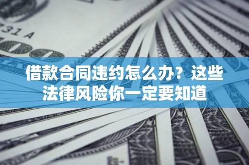 济南借款合同违约怎么办？这些法律风险你一定要知道