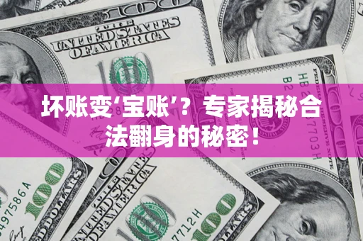 济南坏账变‘宝账’？专家揭秘合法翻身的秘密！