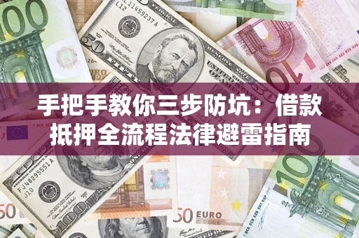 济南手把手教你三步防坑：借款抵押全流程法律避雷指南