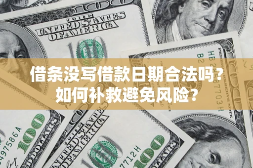 济南借条没写借款日期合法吗？如何补救避免风险？