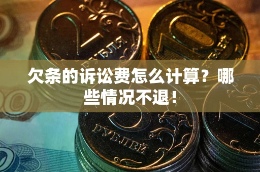 济南欠条的诉讼费怎么计算?哪些情况不退! 济南欠条的诉讼费怎么计算?哪些情况不退!