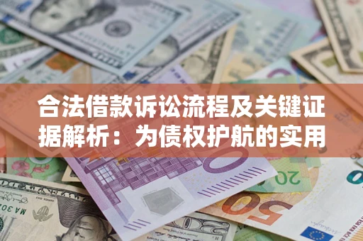 济南合法借款诉讼流程及关键证据解析：为债权护航的实用指南