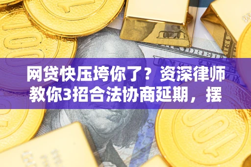 济南网贷快压垮你了？资深律师教你3招合法协商延期，摆脱暴力催收！