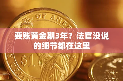 济南要账黄金期3年？法官没说的细节都在这里