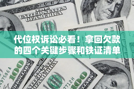 济南代位权诉讼必看!拿回欠款的四个关键步骤和铁证清单 济南代位权诉讼必看!拿回欠款的四个关键步骤和铁证清单