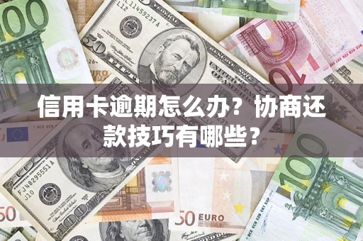 济南信用卡逾期怎么办？协商还款技巧有哪些？