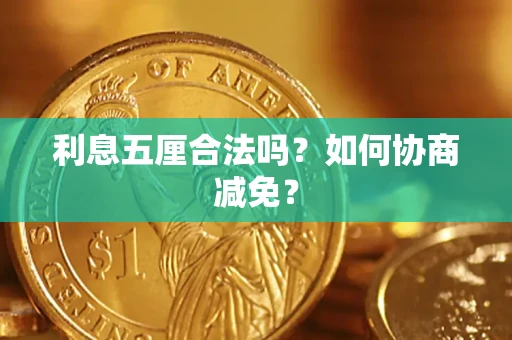 济南利息五厘合法吗？如何协商减免？