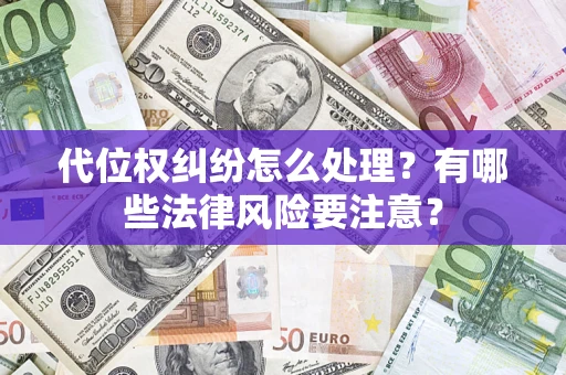 济南代位权纠纷怎么处理？有哪些法律风险要注意？