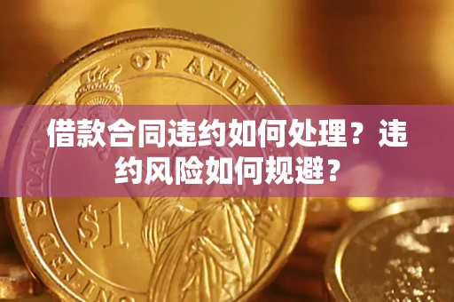 济南借款合同违约如何处理？违约风险如何规避？
