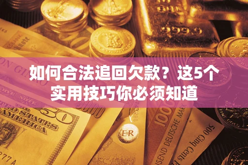 济南如何合法追回欠款？这5个实用技巧你必须知道