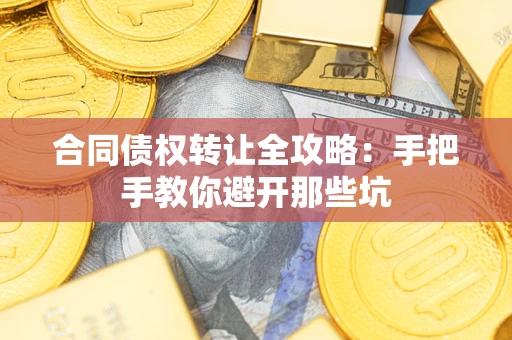 济南合同债权转让全攻略：手把手教你避开那些坑