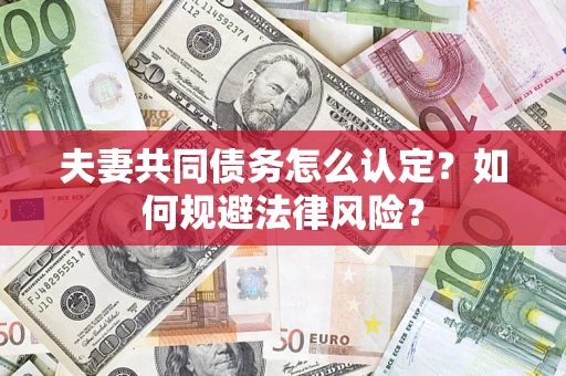 济南夫妻共同债务怎么认定？如何规避法律风险？