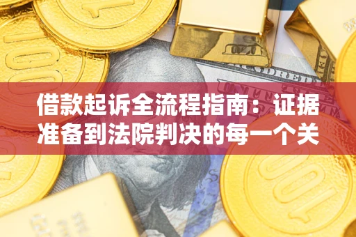 济南借款起诉全流程指南：证据准备到法院判决的每一个关键步骤