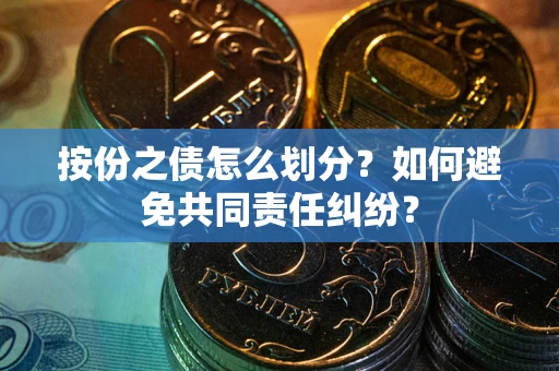 济南按份之债怎么划分？如何避免共同责任纠纷？