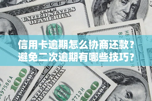 济南信用卡逾期怎么协商还款？避免二次逾期有哪些技巧？