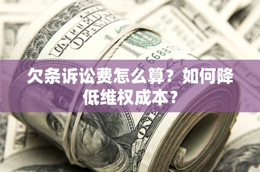 济南欠条诉讼费怎么算？如何降低维权成本？