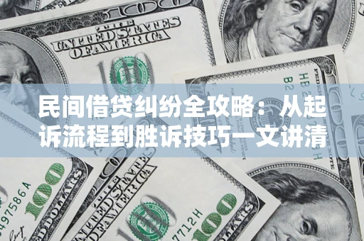 济南民间借贷纠纷全攻略：从起诉流程到胜诉技巧一文讲清