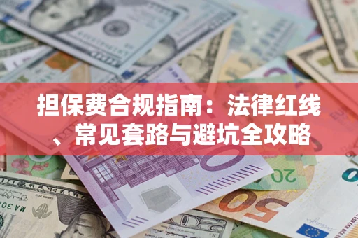 济南担保费合规指南：法律红线、常见套路与避坑全攻略