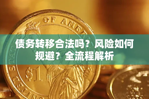 济南债务转移合法吗？风险如何规避？全流程解析