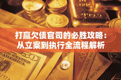 济南打赢欠债官司的必胜攻略：从立案到执行全流程解析