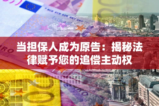 济南当担保人成为原告:揭秘法律赋予您的追偿主动权 济南当担保人成为原告:揭秘法律赋予您的追偿主动权