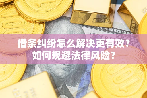济南借条纠纷怎么解决更有效？如何规避法律风险？