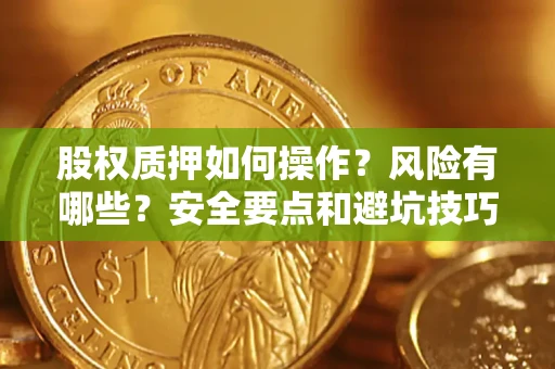 济南股权质押如何操作？风险有哪些？安全要点和避坑技巧？