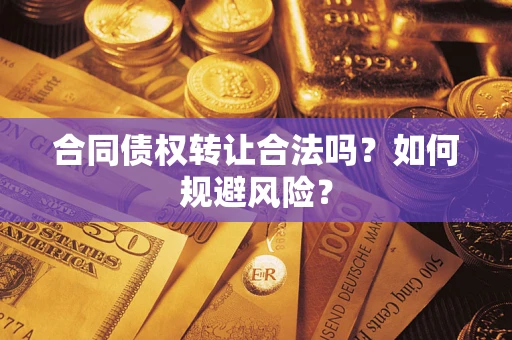 济南合同债权转让合法吗?如何规避风险? 济南合同债权转让合法吗?如何规避风险?