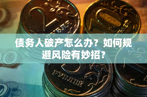 济南债务人破产怎么办？如何规避风险有妙招？