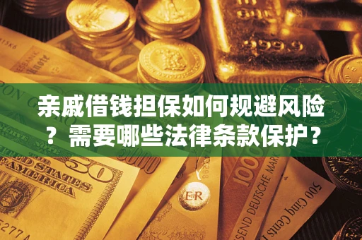 济南亲戚借钱担保如何规避风险？需要哪些法律条款保护？