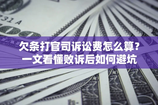 济南欠条打官司诉讼费怎么算？一文看懂败诉后如何避坑