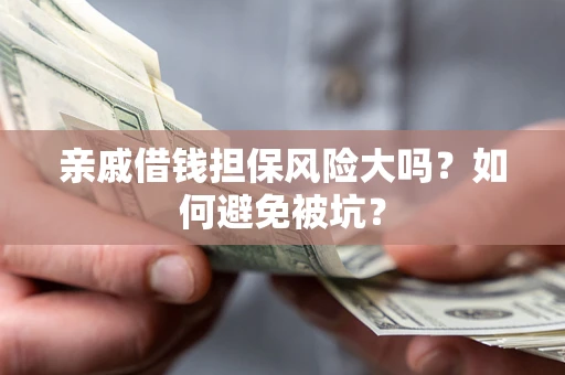 济南亲戚借钱担保风险大吗？如何避免被坑？