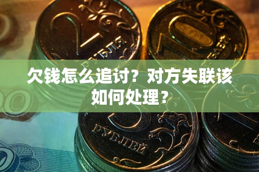 济南欠钱怎么追讨？对方失联该如何处理？