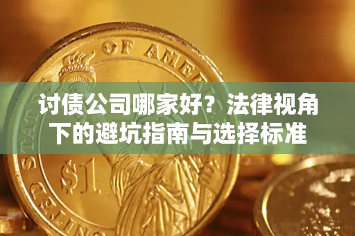 济南讨债公司哪家好？法律视角下的避坑指南与选择标准