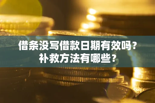 济南借条没写借款日期有效吗？补救方法有哪些？