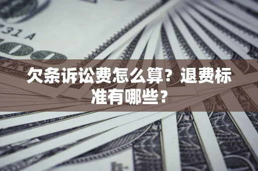 济南欠条诉讼费怎么算？退费标准有哪些？