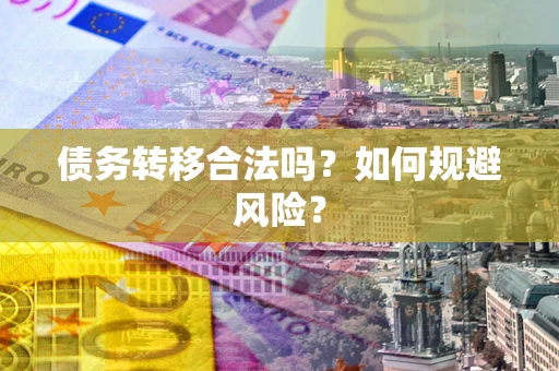 济南债务转移合法吗？如何规避风险？