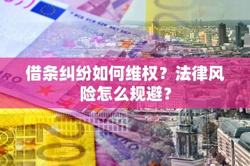 济南借条纠纷如何维权？法律风险怎么规避？
